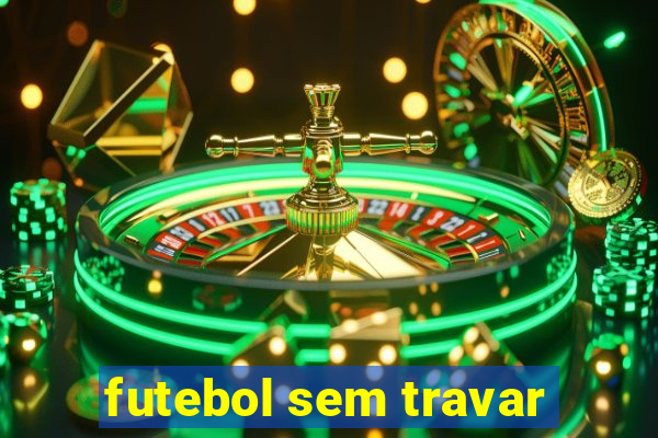 futebol sem travar